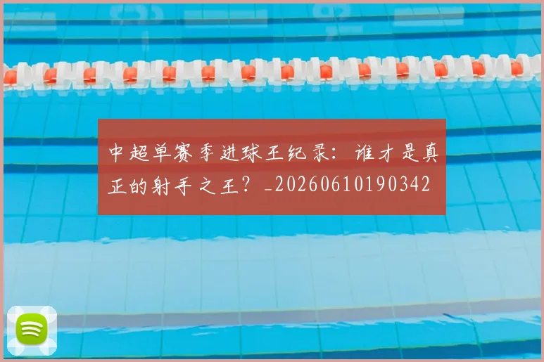 中超单赛季进球王纪录：谁才是真正的射手之王？_20260610190342